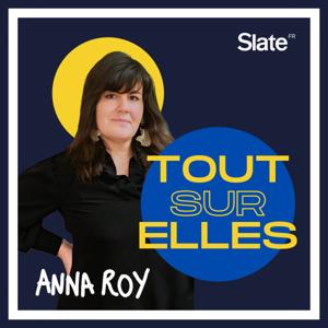 Tout sur Elles by Slate Podcasts x Anna Roy