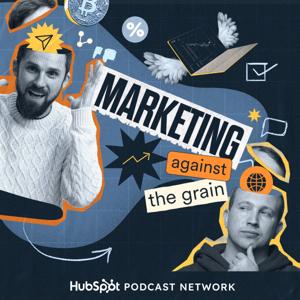 Marketing Against The Grain by HubSpot Podcast Network