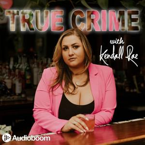 True Crime with Kendall Rae by Mile Higher Media & Audioboom Studios