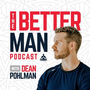 The Better Man Podcast by Dean Pohlman