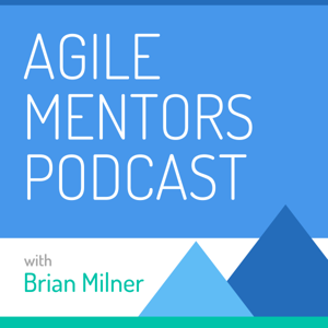 Agile Mentors Podcast by Brian Milner and Guests