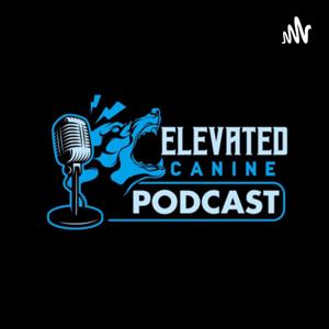 Elevated Canine Podcast by Elevate Your Mind Elevate Your Canine