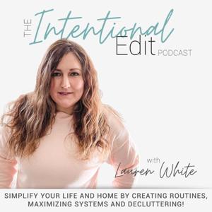 THE INTENTIONAL EDIT PODCAST - Simplify Life - Organization, Decluttering, Home Routines, Family Systems by Lauren White - Coach for Busy Moms, Home Organization & Decluttering Expert, Systems Strategist