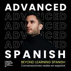 Advanced Spanish Podcast - Español Avanzado by Spanish Language Coach