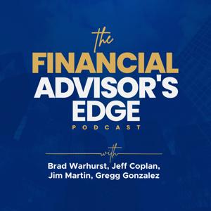 The Financial Advisor’s Edge Podcast by Jim Martin, Gregg Gonzalez, & Brad Warhurst - Rainmakers