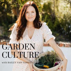 The Garden Culture Podcast with Bailey Van Tassel by Bailey Van Tassel