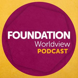 Foundation Worldview Podcast by Foundation Worldview