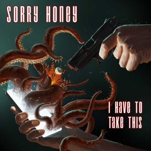 Sorry, Honey, I Have to Take This by Sorry, Honey