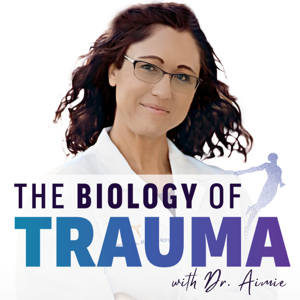 The Biology of Trauma® With Dr. Aimie by Dr. Aimie Apigian