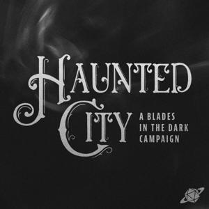 Haunted City - A Blades in the Dark Campaign by The Glass Cannon Network