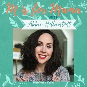 M Is for Mama Podcast by Abbie Halberstadt