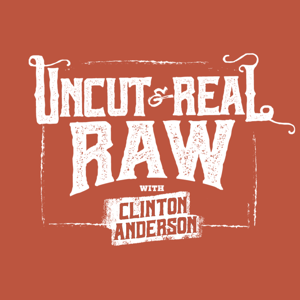 Uncut & Real Raw With Clinton Anderson by Clinton Anderson