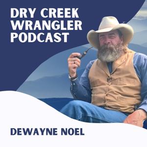 Dry Creek Wrangler Podcast by Dewayne Noel