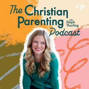 The Christian Parenting Podcast - Motherhood, Teaching kids about Jesus, Intentional parenting, Raising Christian kids by Steph Thurling