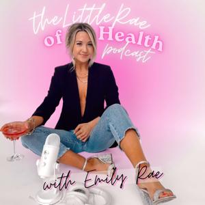 The Little Rae of Health Podcast by Emily Rae