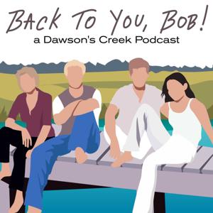 Back To You, Bob!: A Dawson's Creek Podcast by Christina and Micah