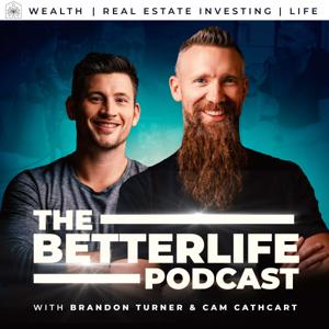 The BetterLife Podcast: Wealth | Real Estate Investing | Life by Brandon Turner & Cam Cathcart