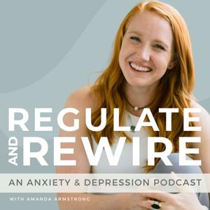 Regulate & Rewire: An Anxiety & Depression Podcast by Amanda Armstrong