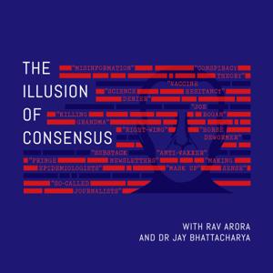 The Illusion of Consensus by Dr. Jay Bhattacharya & Rav Arora