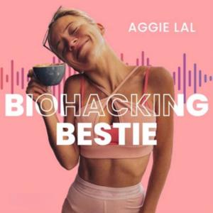 Biohacking Bestie with Aggie Lal by Aggie Lal
