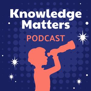 The Knowledge Matters Podcast by Knowledge Matters Campaign