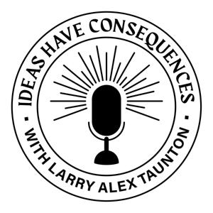 Ideas Have Consequences With Larry Alex Taunton by Fixed Point Foundation