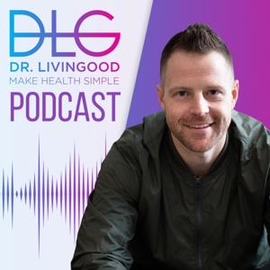 The Dr. Livingood Podcast - Make Health Simple by Dr. Livingood