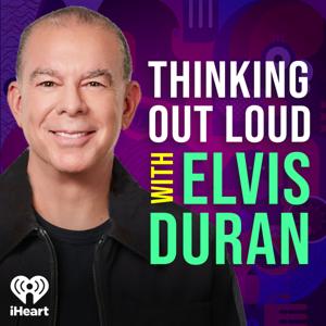 Thinking Out Loud With Elvis Duran by Elvis Duran Podcast Network and iHeartPodcasts