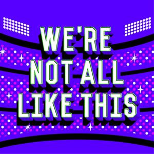 We’re Not All Like This by 2122 Productions