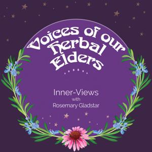 Voices of our Herbal Elders: Inner-Views with Rosemary Gladstar by Rosemary Gladstar