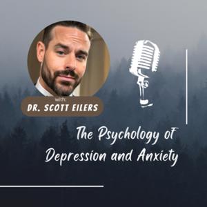 The Psychology of Depression and Anxiety - Dr. Scott Eilers by Scott Eilers
