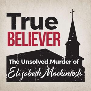 True Believer: The Unsolved Murder of Elizabeth Mackintosh by TJ Ingrassia & Ruth Serven Smith
