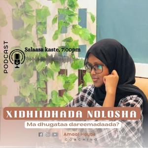 Xidhiidhada Nolosha Podcast by Amaal Haybe