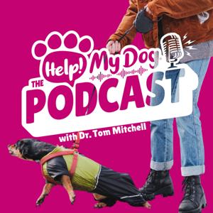 Help! My Dog: The Podcast. Dog Behaviour & Training Strategies that Work! by Dr Tom Mitchell