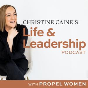 Christine Caine's Life & Leadership Podcast with Propel Women by Christine Caine