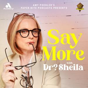 Say More with Dr? Sheila by Audacy, Amy Poehler, and Paper Kite Podcasts