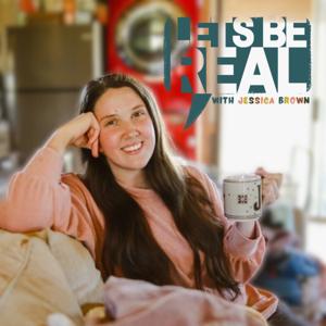 Let’s Be Real with Jessica Brown by Jessica Brown