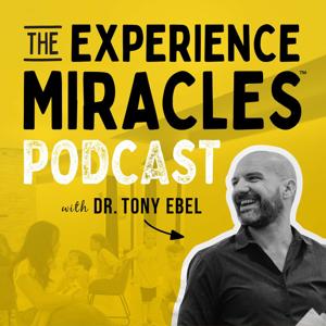The Experience Miracles™ Podcast by Dr. Tony Ebel