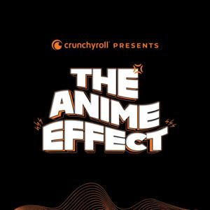 Crunchyroll Presents: The Anime Effect by Crunchyroll