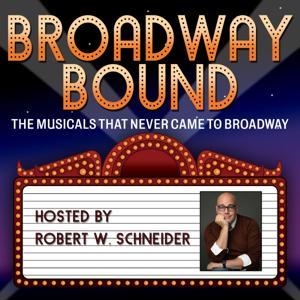 Broadway Bound: The Musicals That Never Came to Broadway by Robert W. Scheider & Broadway Podcast Network