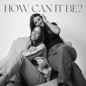 How Can It Be? by How Can It Be? Podcast