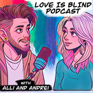 Love Is Blind Podcast by Alli and Andrei