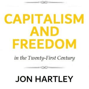 The Capitalism and Freedom in the Twenty-First Century Podcast by Jon Hartley