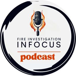 Fire Investigation INFOCUS podcast by Scott Kuhlman and Chasity Owens