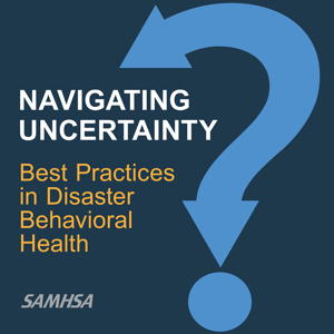Navigating Uncertainty: Best Practices in Disaster Behavioral Health