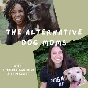 The Alternative Dog Moms by Kimberly Gauthier (Keep the Tail Wagging) and Erin Scott (Believe in Dog)