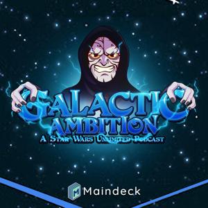 Galactic Ambition: A Star Wars Unlimited Podcast by Maindeck