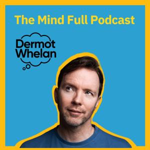 The Mind Full Podcast by Dermot Whelan