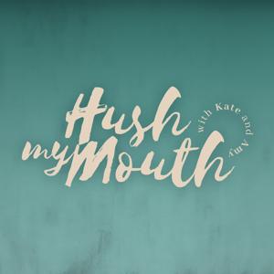 Hush My Mouth by Hush My Mouth Podcast