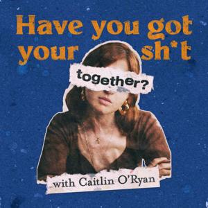 Have You Got Your Sh*t Together? by Caitlin O’Ryan